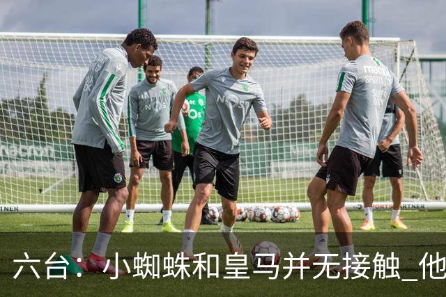 六台：小蜘蛛和皇马并无接触 他对马竞炮轰感到非常失望和生气